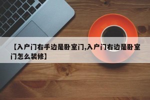 【入户门右手边是卧室门,入户门右边是卧室门怎么装修】
