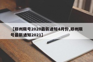 【郑州限号2020最新通知4月份,郑州限号最新通知2021】