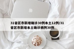 31省区市新增确诊30例本土12例/31省区市新增本土确诊病例30例
