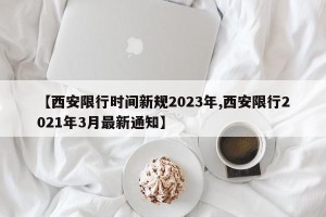【西安限行时间新规2023年,西安限行2021年3月最新通知】