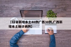 【31省新增本土40例广西30例,广西新增本土确诊病例】