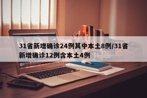 31省新增确诊24例其中本土8例/31省新增确诊12例含本土4例