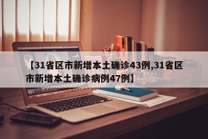 【31省区市新增本土确诊43例,31省区市新增本土确诊病例47例】
