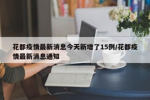 花都疫情最新消息今天新增了15例/花都疫情最新消息通知