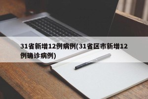 31省新增12例病例(31省区市新增12例确诊病例)