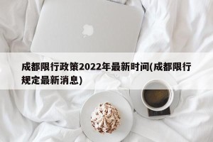 成都限行政策2022年最新时间(成都限行规定最新消息)
