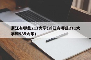 浙江有哪些211大学(浙江有哪些211大学和985大学)