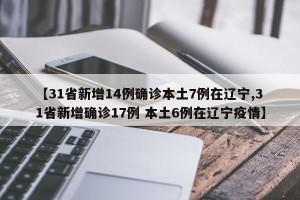 【31省新增14例确诊本土7例在辽宁,31省新增确诊17例 本土6例在辽宁疫情】