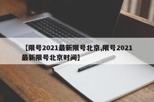 【限号2021最新限号北京,限号2021最新限号北京时间】