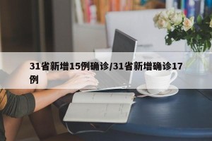 31省新增15例确诊/31省新增确诊17例