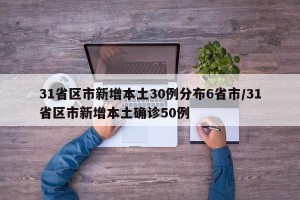 31省区市新增本土30例分布6省市/31省区市新增本土确诊50例