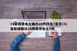 31省新增本土确诊26例涉及7省市/31省新增确诊24例其中本土8例