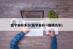 医学本科多少(医学本科一般读几年)