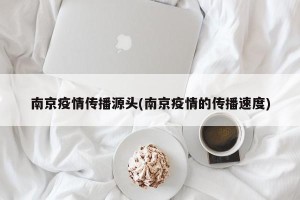 南京疫情传播源头(南京疫情的传播速度)