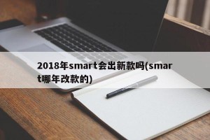 2018年smart会出新款吗(smart哪年改款的)