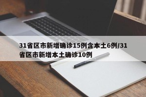 31省区市新增确诊15例含本土6例/31省区市新增本土确诊10例