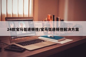 24款宝马低速顿挫/宝马低速顿挫解决方案