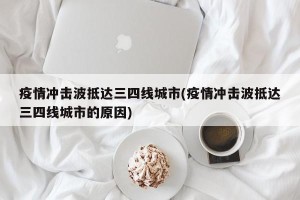 疫情冲击波抵达三四线城市(疫情冲击波抵达三四线城市的原因)