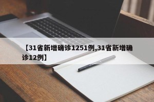 【31省新增确诊1251例,31省新增确诊12例】