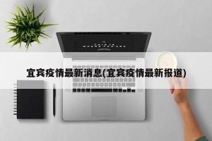 宜宾疫情最新消息(宜宾疫情最新报道)