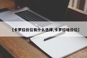 【卡罗拉价位有什么选择,卡罗拉啥价位】