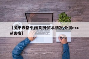 【关于表格中j省对外贸易情况,外贸excel表格】