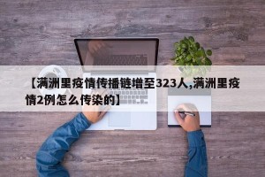 【满洲里疫情传播链增至323人,满洲里疫情2例怎么传染的】