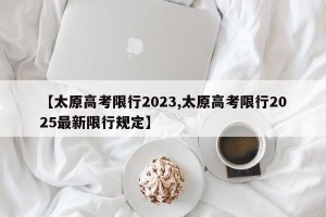 【太原高考限行2023,太原高考限行2025最新限行规定】