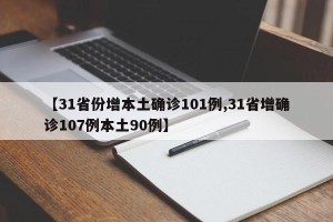 【31省份增本土确诊101例,31省增确诊107例本土90例】