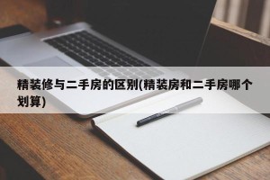 精装修与二手房的区别(精装房和二手房哪个划算)