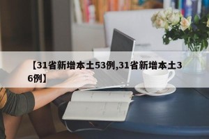 【31省新增本土53例,31省新增本土36例】