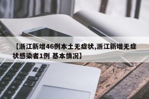 【浙江新增46例本土无症状,浙江新增无症状感染者1例 基本情况】