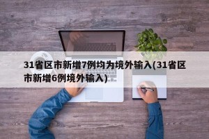 31省区市新增7例均为境外输入(31省区市新增6例境外输入)