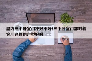 屋内三个卧室门冲好不好/三个卧室门都对着客厅这样的户型好吗