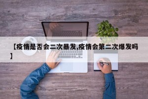 【疫情是否会二次暴发,疫情会第二次爆发吗】
