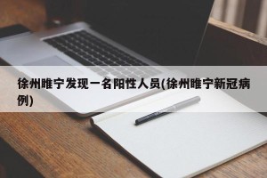 徐州睢宁发现一名阳性人员(徐州睢宁新冠病例)