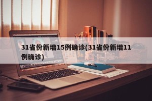 31省份新增15例确诊(31省份新增11例确诊)