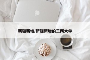 新疆新增/新疆新增的三所大学