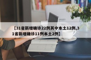 【31省新增确诊22例其中本土12例,31省新增确诊11例本土2例】