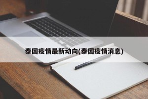 泰国疫情最新动向(泰国疫情消息)