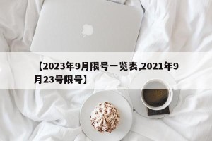 【2023年9月限号一览表,2021年9月23号限号】