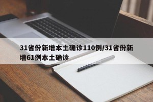 31省份新增本土确诊110例/31省份新增61例本土确诊