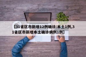 【31省区市新增12例确诊:本土1例,31省区市新增本土确诊病例1例】